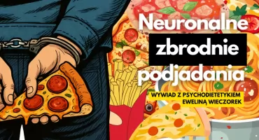 Neuronalne zbrodnie podjadania. Psychodietetyk mówi o tym, jak jest [wywiad]