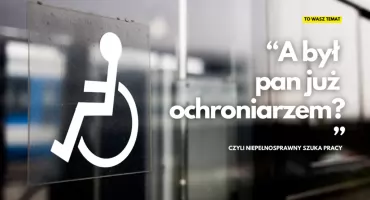 Pracował umysłowo w banku, sądzie, u nas może być tylko ochroniarzem. Bo jest niepełnosprawny